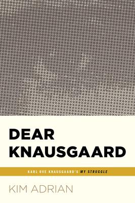 Dear Knausgaard: Karl Ove Knausgaard’’s My Struggle (...Afterwords)