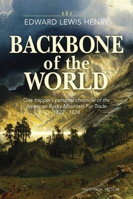 Backbone of the World: A Personal Account of the American Rocky Mountain Fur Trade, 1822-1824