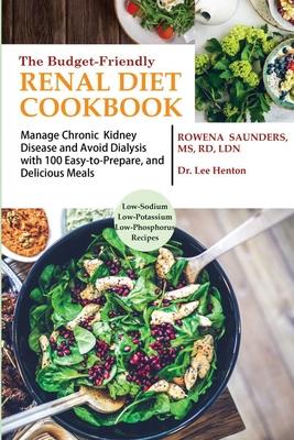 The Budget Friendly Renal Diet Cookbook: Manage Chronic Kidney Disease and Avoid Dialysis with 100 Easy to Prepare and Delicious Meals Low in Sodium,