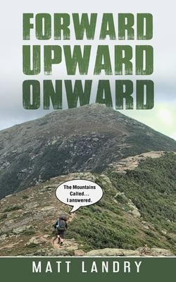 Forward, Upward, Onward: Life lessons from 48 mountains about love, discipline, determination, goals, habits, mindfulness, character, and confi