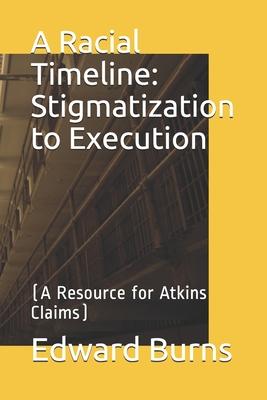 A Racial Timeline: Stigmatization to Execution: (A Resource for Atkins Claims)