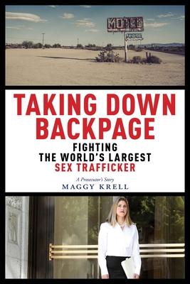 Taking Down Backpage: Fighting the World’’s Largest Sex Trafficker