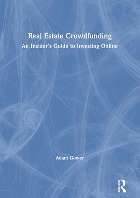 Real Estate Crowdfunding: An Insider’’s Guide to Investing Online