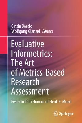 Evaluative Infometrics: The Art of Metrics-Based Research Assessment: Festschrift in Honour of Henk F. Moed
