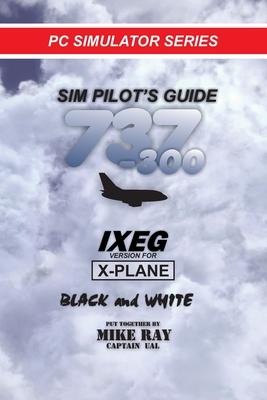 Sim-Pilot’’s Guide 737-300 (B/W): IXEG X-PLANE version