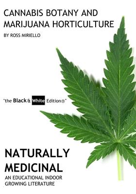 Cannabis Botany and Marijuana Horticulture: Naturally Medicinal An Educational Indoor Growing Literature the Black & White Edition(R)