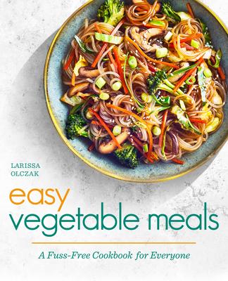 Easy Vegetable Meals: A Fuss-Free Cookbook for Everyone