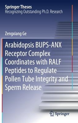 Arabidopsis Bups-Anx Receptor Complex Coordinates with Ralf Peptides to Regulate Pollen Tube Integrity and Sperm Release