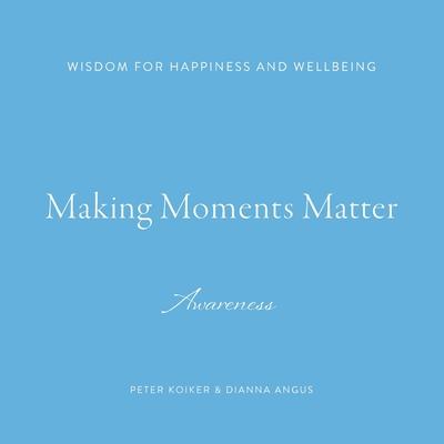 Making Moments Matter: Wisdom for Happiness and Wellbeing; Awareness