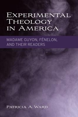 Experimental Theology in America: Madame Guyon, Fénelon, and Their Readers