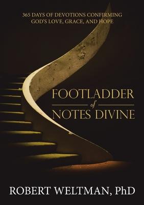 Footladder of Notes Divine: 365 Days of Devotions Confirming God’’s Love, Grace, and Hope