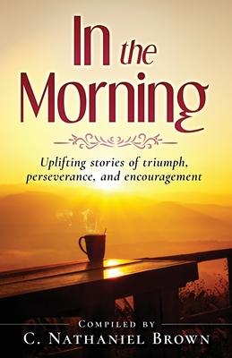 In the Morning: Uplifting stories of triumph, perseverance, and encouragement