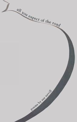 All You Expect of the Road: Poems by Sue Nevill