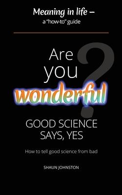 Are You Wonderful? Good Science Says Yes: How to tell good science from bad