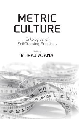 Metric Culture: Ontologies of Self-Tracking Practices