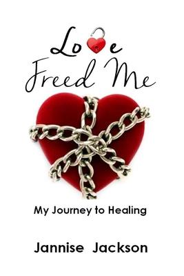 Love Freed Me: My Journey to Healing