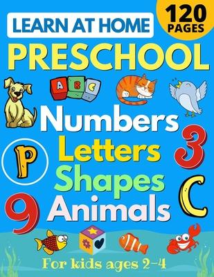 Learn at Home Preschool Numbers, Letters, Shapes & Animals for Kids Ages 2-4: Easy learning alphabet, abc, curriculum, counting workbook for homeschoo