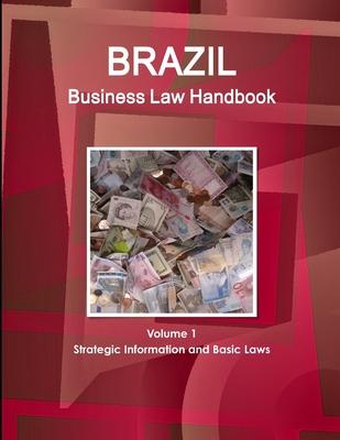 Brazil Business Law Handbook Volume 1 Strategic Information and Basic Laws