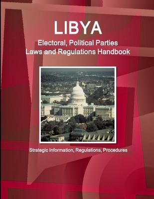 Libya Electoral, Political Parties Laws and Regulations Handbook - Strategic Information, Regulations, Procedures