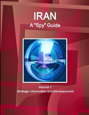 Iran A Spy Guide Volume 1 Strategic Information and Developments