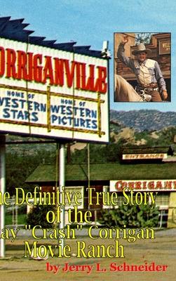 Corriganville: The Definitive True History of the Ray Crash Corrigan Movie Ranch