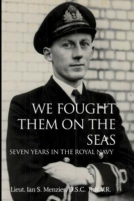 We Fought Them on the Seas: Seven Years in the Royal Navy