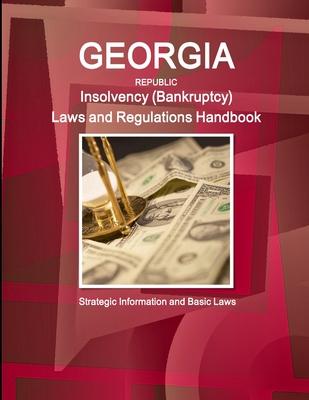 Georgia Republic Insolvency (Bankruptcy) Laws and Regulations Handbook: Strategic Information and Basic Laws