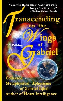 Transcending on the Wings of Gabriel: Collected Metaphysical Aphorisms of Gabriel Iqbal