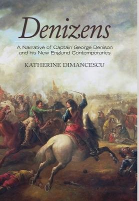 Denizens: A Narrative of Captain George Denison and His New England Contemporaries