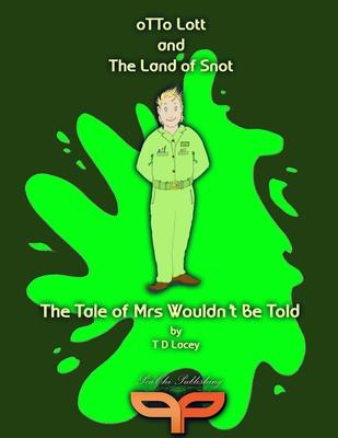 Otto Lott & the Land of Snot - The Tale of Mrs Wouldn’’t Be Told