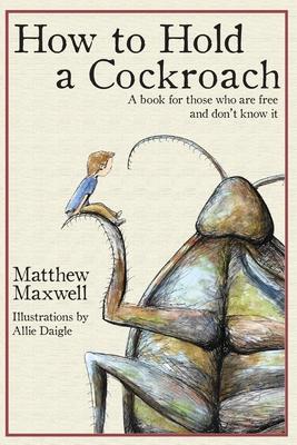How To Hold a Cockroach: A book for those who are free and don’’t know it