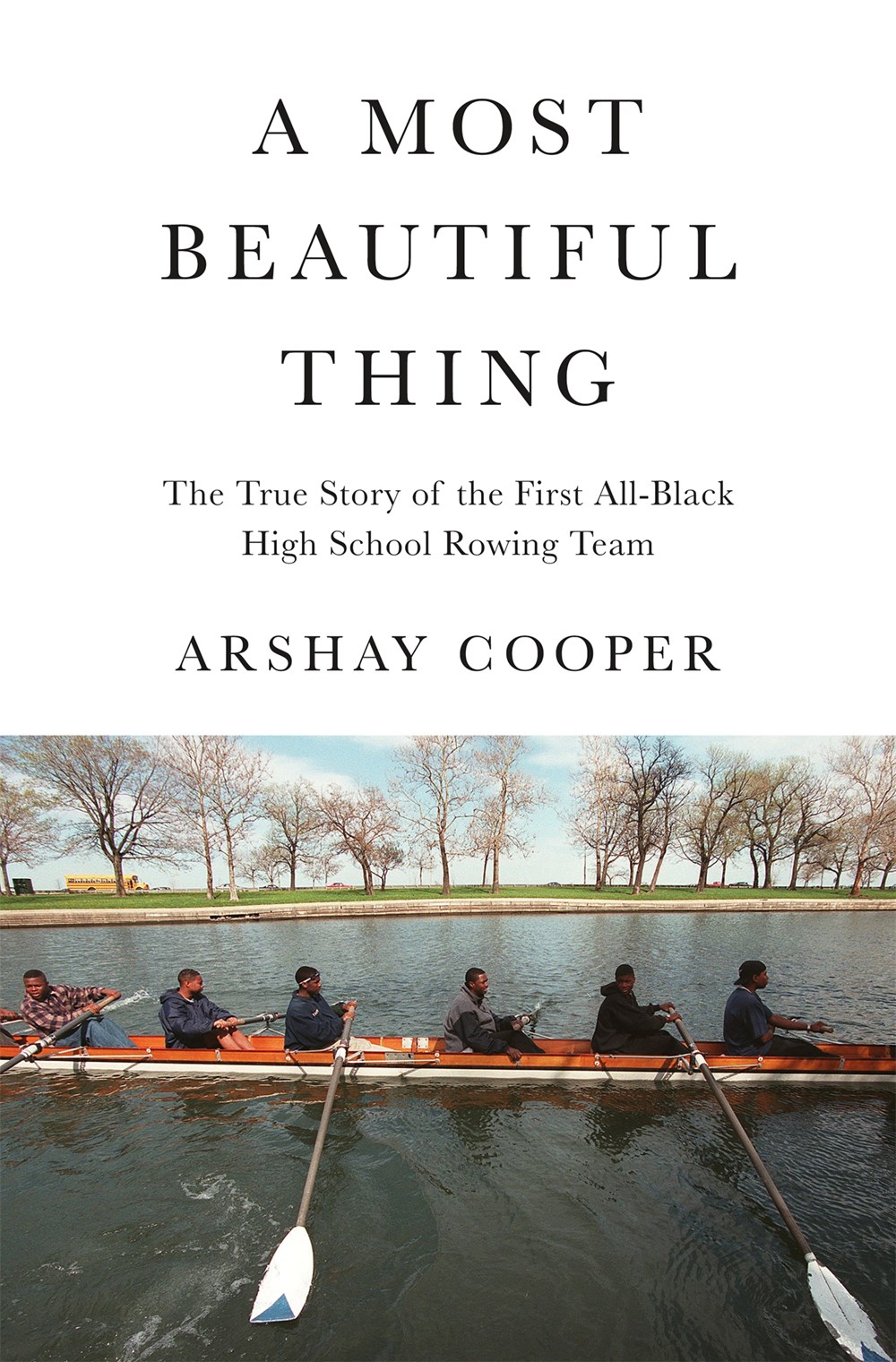 A Most Beautiful Thing: The True Story of America’’s First All-Black High School Rowing Team
