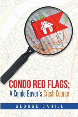 Condo Red Flags; A Condo Buyer’’s Crash Course