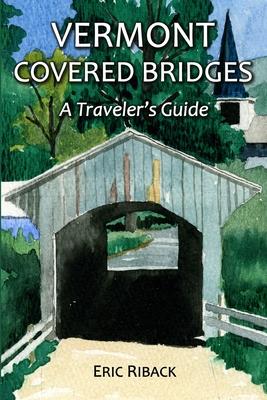 Vermont Covered Bridges: A Traveler’’s Guide