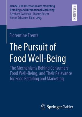 The Pursuit of Food Well-Being: The Mechanisms Behind Consumers’’ Food Well-Being, and Their Relevance for Food Retailing and Marketing