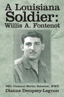 A Louisiana Soldier: Willis A. Fontenot: 86th Chemical Mortar Battalion, WWII