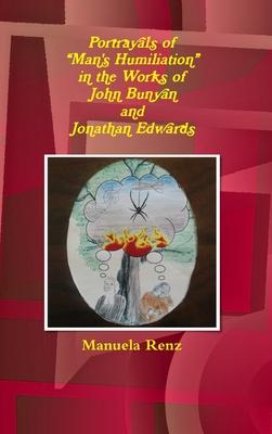 Portrayals of Man’’s Humiliation in the Works of John Bunyan and Jonathan Edwards