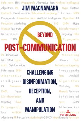 Beyond Post-Communication: Challenging Disinformation, Deception, and Manipulation