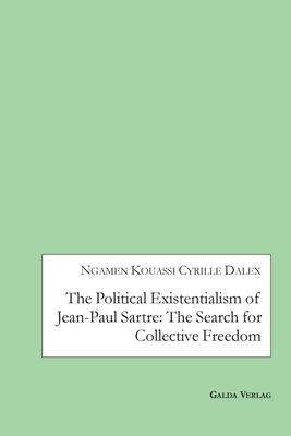 The Political Existentialism of Jean-Paul Sartre: The Search for Collective Freedom