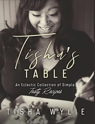 Tisha’’s Table: An Eclectic Collection of Simple, Tasty Recipes