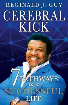 Cerebral Kick: 7 Pathways to a Successful Life