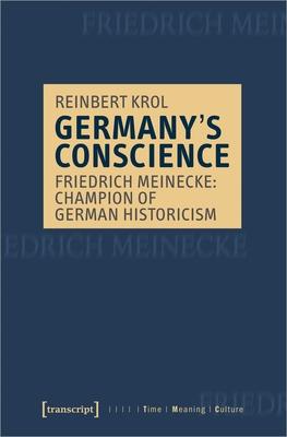 Germany’’s Conscience: Friedrich Meinecke: Champion of German Historicism