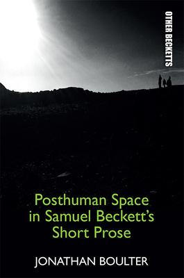Posthuman Space in Samuel Beckett’’s Short Prose