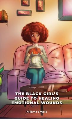 The Black Girl’’s Guide to Healing Emotional Wounds
