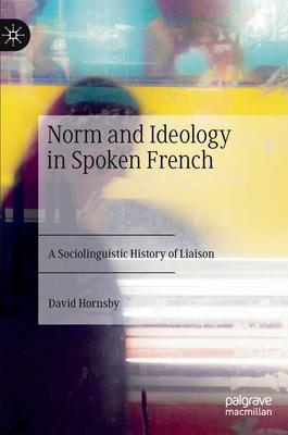 Norm, Ideology and Language Change: A Sociolinguistic History of Liaison in French