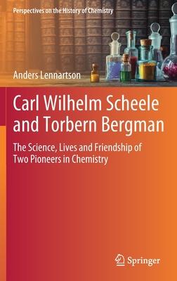 Carl Wilhelm Scheele and Torbern Bergman: The Science, Lives and Friendship of Two Pioneers in Chemistry