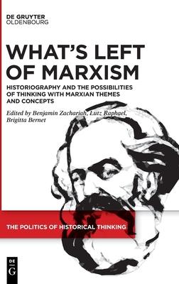 What’’s Left of Marxism: Historiography and the Possibilities of Thinking with Marxian Themes and Concepts
