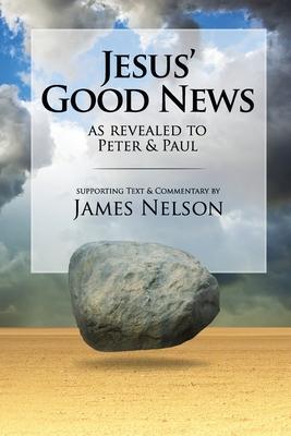 Jesus’’ Good Neww, as revealed to Peter and Paul, by James Nelson