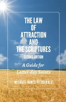 The Law of Attraction and the Scriptures, Second Edition: A Guide for Latter-day Saints