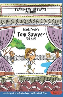 Mark Twain’’s Tom Sawyer for Kids: 3 Short Melodramatic Plays for 3 Group Sizes